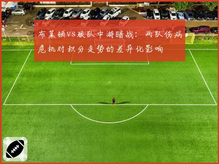 布莱顿vs狼队中游暗战:两队伤病危机对积分走势的差异化影响