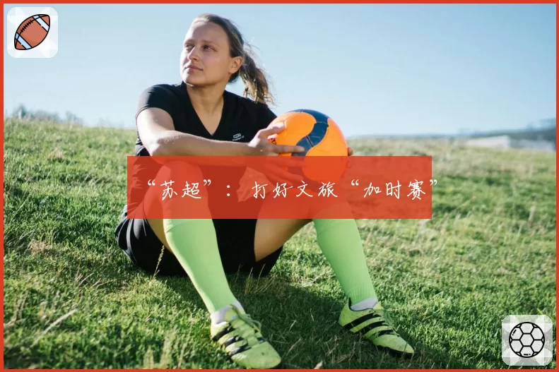 “苏超”：打好文旅“加时赛”