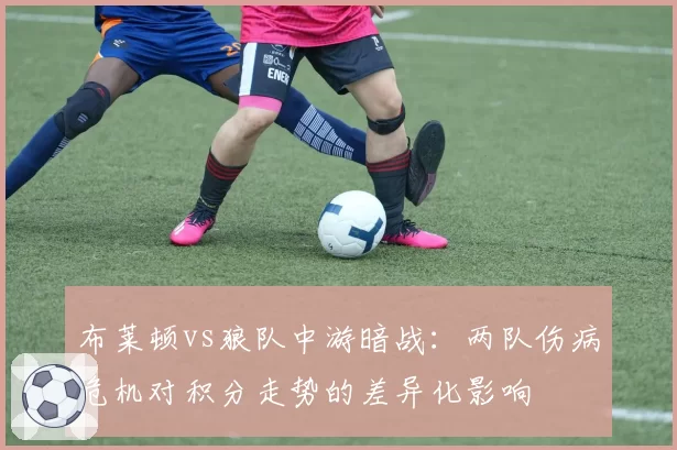 布莱顿vs狼队中游暗战:两队伤病危机对积分走势的差异化影响
